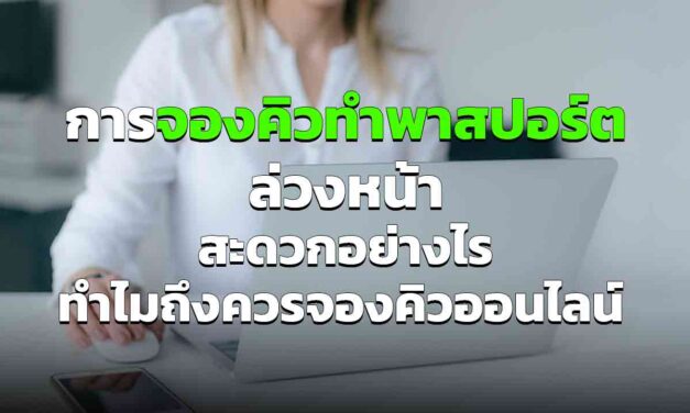 การ จองคิวทำพาสปอร์ตล่วงหน้า สะดวกอย่างไร ทำไมถึงควรจองคิวออนไลน์ อัพเดต 2023